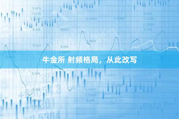 牛金所 射频格局，从此改写